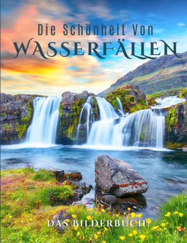 Die Schönheit Von Wasserfällen: Ein Bilderbuch mit schönen Wasserfällen zur Förderung von Erinnerungen bei Senioren, Demenzkranken und Alzheimer-Patienten.