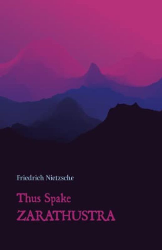 Thus Spake Zarathustra: A Book for All and None. Original 1887 Scripture of the Philosophical Novel (Annotated)