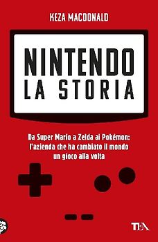 Nintendo. La storia. Da Super Mario a Zelda ai Pokémon: l'azienda che ha cambiato il mondo un gioco alla volta