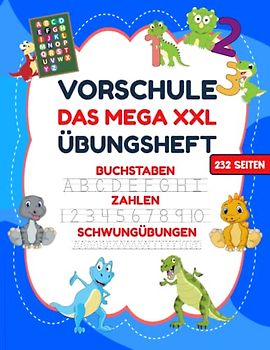 VORSCHULE DAS MEGA XXL ÜBUNGSHEFT BUCHSTABEN ZAHLEN SCHWUNGÜBUNGEN 232 SEITEN: Übungshefte ab 5 Jahre. Dinosaurier Buch. Buchstaben, Zahlen üben und ... (Erfolgreiche Vorschule!, Band 1)