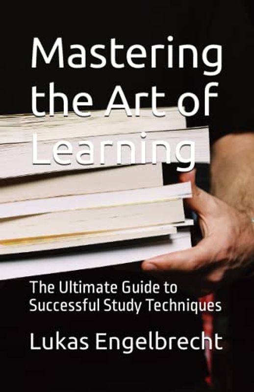 Mastering the Art of Learning: The Ultimate Guide to Successful Study Techniques