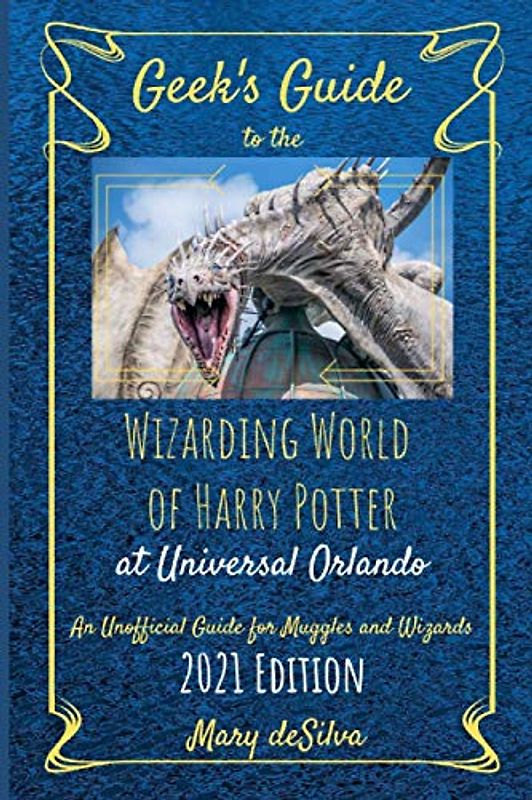 Geek's Guide to the Wizarding World of Harry Potter at Universal Orlando 2021: An Unofficial Guide for Muggles and Wizards