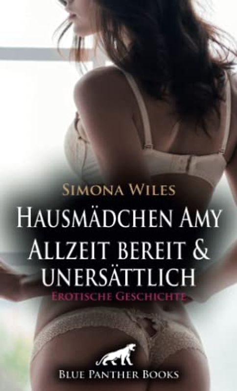 Hausmädchen Amy - Allzeit bereit und unersättlich | Erotische Geschichte + 1 weitere Geschichte: Er schafft es sie mit seiner Liebeskunst zu zähmen … (Love, Passion & Sex)