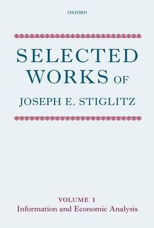 Selected Works of Joseph E. Stiglitz: Volume I: Information and Economic Analysis