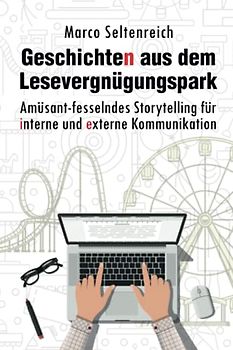 Geschichten aus dem Lesevergnügungspark: Amüsant-fesselndes Storytelling für die interne und externe Kommunikation