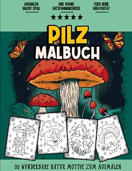 Pilz Malbuch: Entspannendes und Lustiges Natur Malbuch für Jugendliche, Mädchen, Kinder und Erwachsene Jeden Alters | 30 Süße Verschiedene Pilze Malvorlagen zum Ausmalen