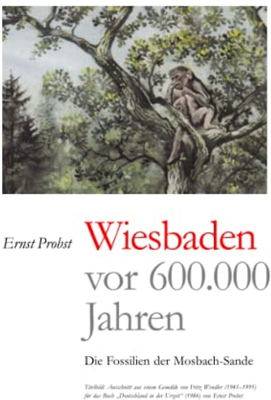 Wiesbaden vor 600.000 Jahren: Die Fossilien der Mosbach-Sande (Bücher von Ernst Probst über Paläontologie, Band 1)