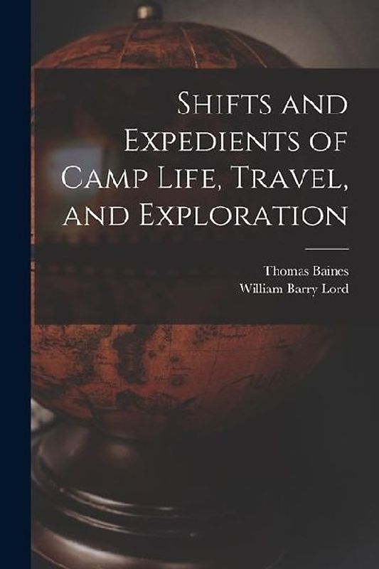 Shifts and Expedients of Camp Life, Travel, and Exploration