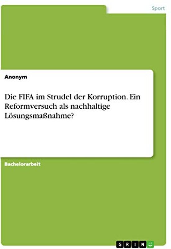 Die FIFA im Strudel der Korruption. Ein Reformversuch als nachhaltige Lösungsmaßnahme?