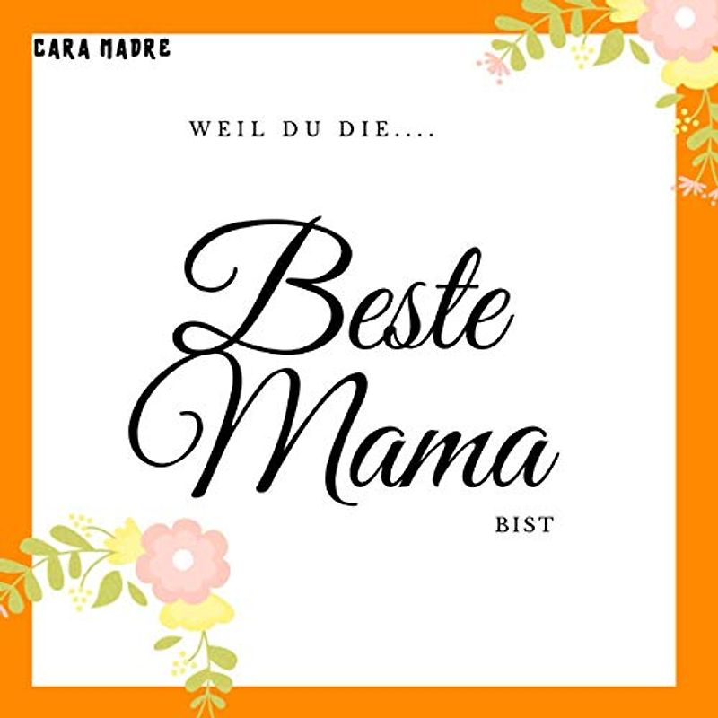 Weil Du die beste Mama bist - Erinnerungsbuch: Eine Aufmerksamkeit für einen ganz besonderen Menschen | Individuelles Muttertagsgeschenk und personalisierte Geburtstagsidee für Frauen
