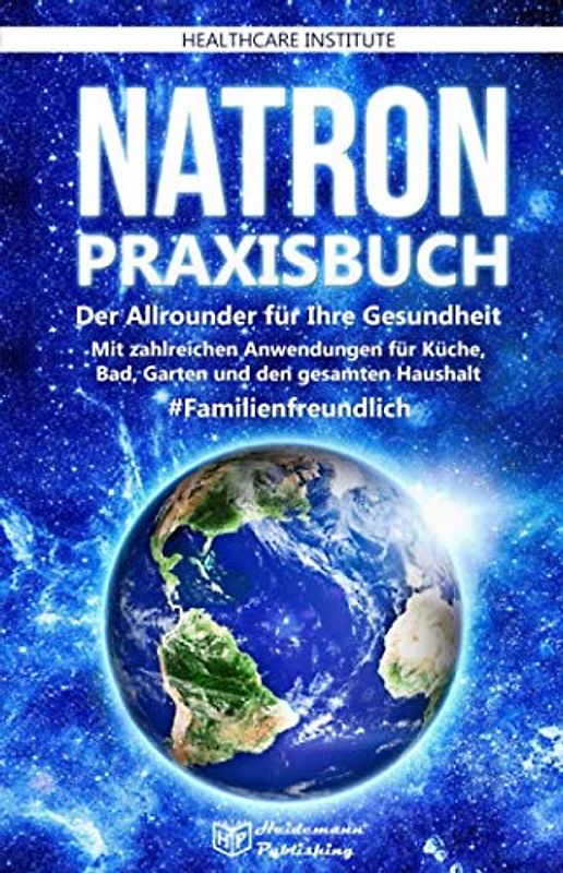 Natron: Praxisbuch - Der Allrounder für Ihre Gesundheit! Mit zahlreichen Anwendungen für Küche, Bad, Garten und den gesamten Haushalt. #Familienfreundlich