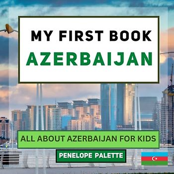 My First Book - Azerbaijan: All About Azerbaijan For Kids (My First Book - World Edition, Band 103)