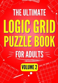The Ultimate Logic Grid Puzzle Book for Adults, Volume 2: Another 100 Fun and Challenging Puzzles (Logic Puzzles - The Ultimate Collection, Band 2)