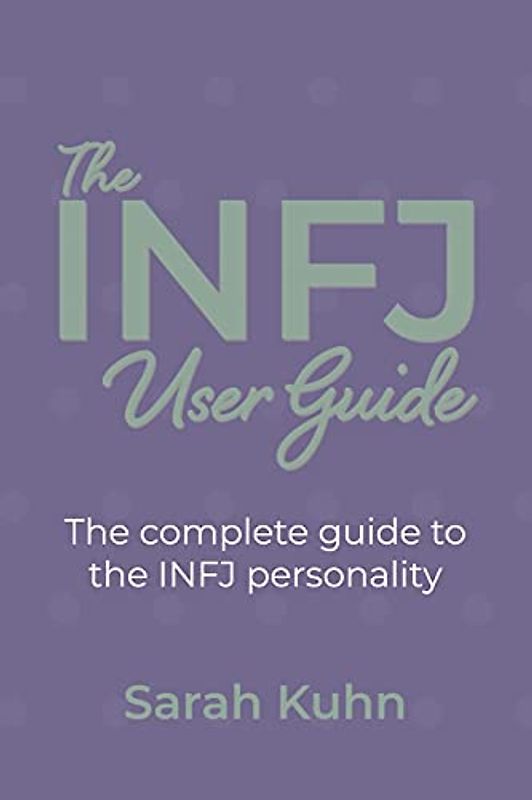 The INFJ User Guide: The complete guide to the INFJ personality.