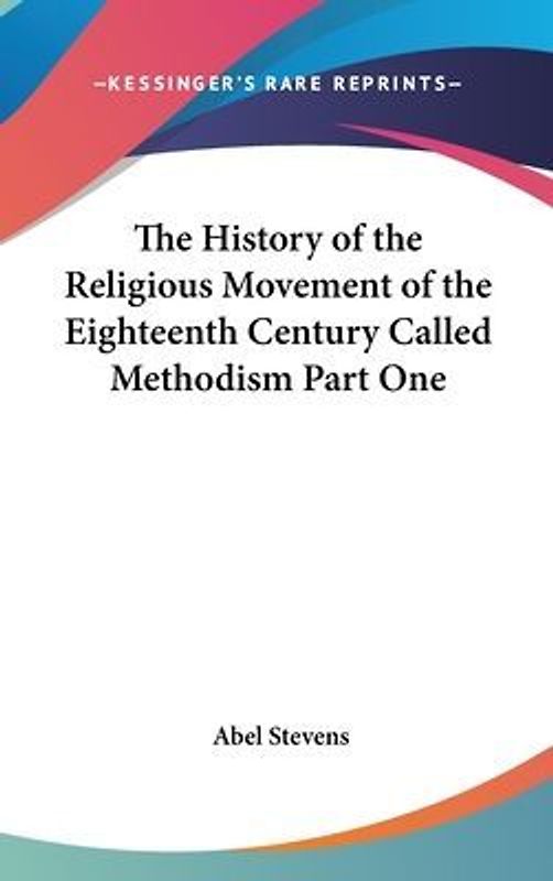 The History of the Religious Movement of the Eighteenth Century Called Methodism Part One