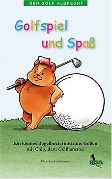 Der Golf Albrecht. Golfspiel und Spaß. Ein kleines Regelbuch rund ums Golfen mit Chip, dem Golfhamster