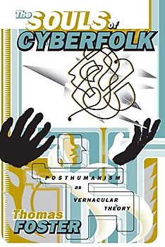 The Souls of Cyberfolk: Posthumanism as Vernacular Theory (Electronic Mediations, Band 13)