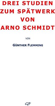Drei Studien zum Spätwerk von Arno Schmidt