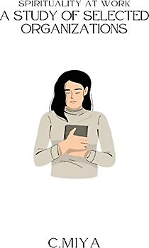 Spirituality at Work A Study of Selected Organizations: A Study of Selected Organizations