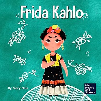 Frida Kahlo: A Kid's Book About Expressing Yourself Through Art (Mini Movers and Shakers, Band 10)