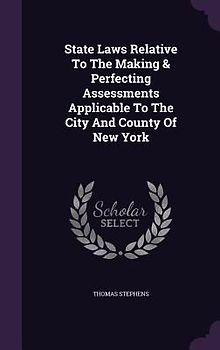 State Laws Relative To The Making & Perfecting Assessments Applicable To The City And County Of New York