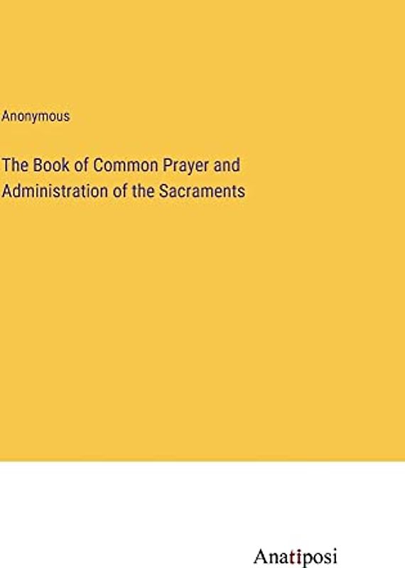 The Book of Common Prayer and Administration of the Sacraments