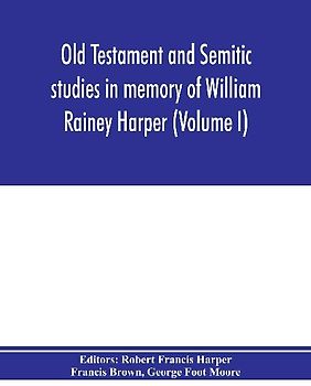 Old Testament and Semitic studies in memory of William Rainey Harper (Volume I)