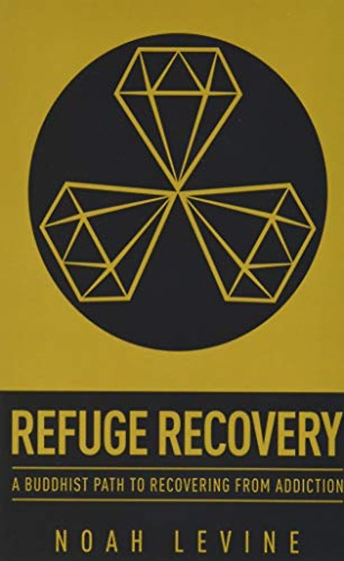 Refuge Recovery: A Buddhist Path to Recovering from Addiction - Levine, Noah