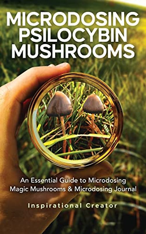 Microdosing Psilocybin Mushrooms: An Essential Guide to Microdosing Magic Mushrooms & Microdosing Journal: An Essential Guide to Microdosing Magic ... Journal (Medicinal Mushrooms, Band 3)