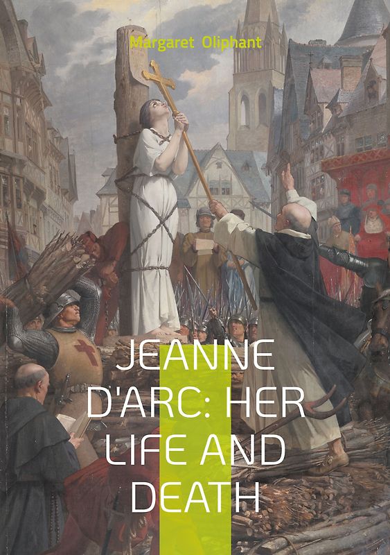Jeanne D'Arc: Her Life And Death