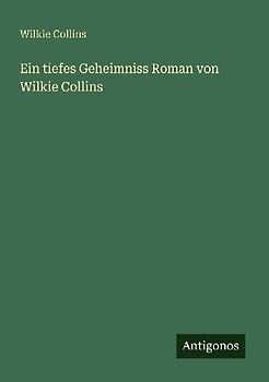 Ein tiefes Geheimniss Roman von Wilkie Collins