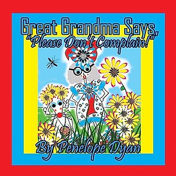 Great Grandma Says, "Please Don't Complain!"
