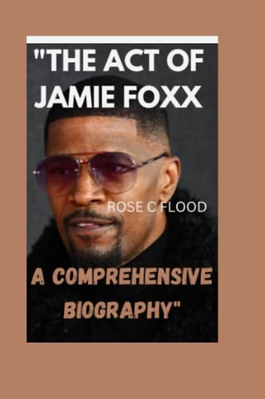 THE ACT OF JAMIE FOXX:: A Comprehensive Biography"
