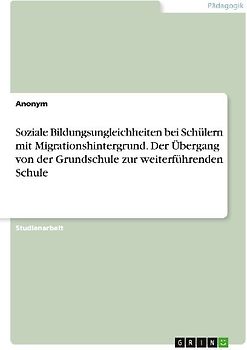 Soziale Bildungsungleichheiten bei Schülern mit Migrationshintergrund. Der Übergang von der Grundschule zur weiterführenden Schule