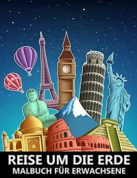 Reise um die Erde Malbuch für Erwachsene: Architektur Gebäude und Landschaft Die Welt ausmalen - Tolles Geschenk für Kinder und Senioren