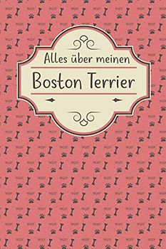 ALLES ÜBER MEINEN BOSTON TERRIER: Tolles Buch für alle Informationen über deinen Hund