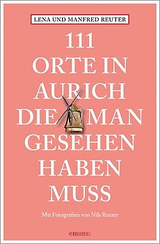 111 Orte in Aurich, die man gesehen haben muss