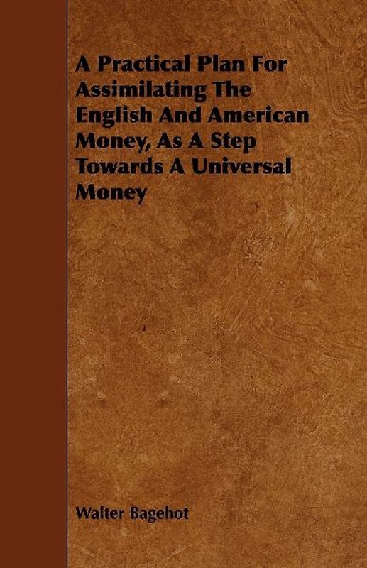 A Practical Plan for Assimilating the English and American Money, as a Step Towards a Universal Money