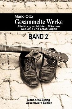 Mario Otto - Gesammelte Werke - BAND 2 - Alle Kurzgeschichten, Märchen, Gedichte und Erzählungen