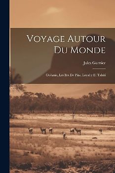Voyage Autour Du Monde: Océanie, Les Iles De Pins, Loyalty Et Tahiti