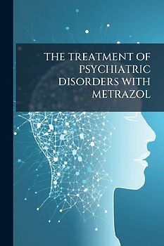 The Treatment of Psychiatric Disorders with Metrazol