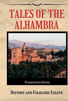 Tales of the Alhambra: History and Folklore Essays (Annotated)