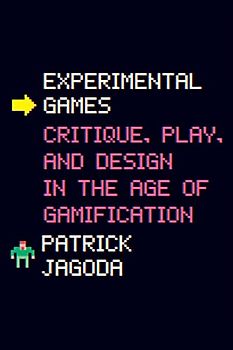Experimental Games: Critique, Play, and Design in the Age of Gamification