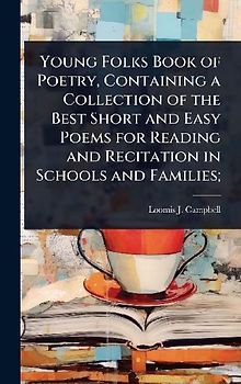 Young Folks Book of Poetry, Containing a Collection of the Best Short and Easy Poems for Reading and Recitation in Schools and Families;
