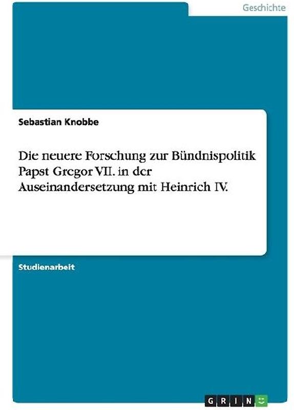 Die neuere Forschung zur Bündnispolitik Papst Gregor VII. in der Auseinandersetzung mit Heinrich IV.