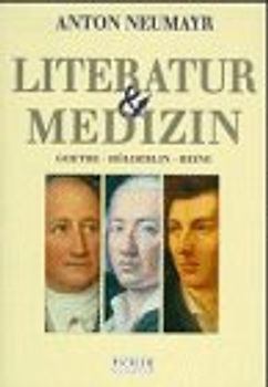 Literatur & Medizin. Goethe - Hölderlin - Heine