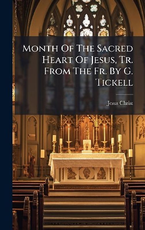Month Of The Sacred Heart Of Jesus, Tr. From The Fr. By G. Tickell