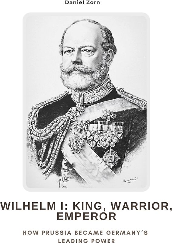 Wilhelm I: King, Warrior, Emperor