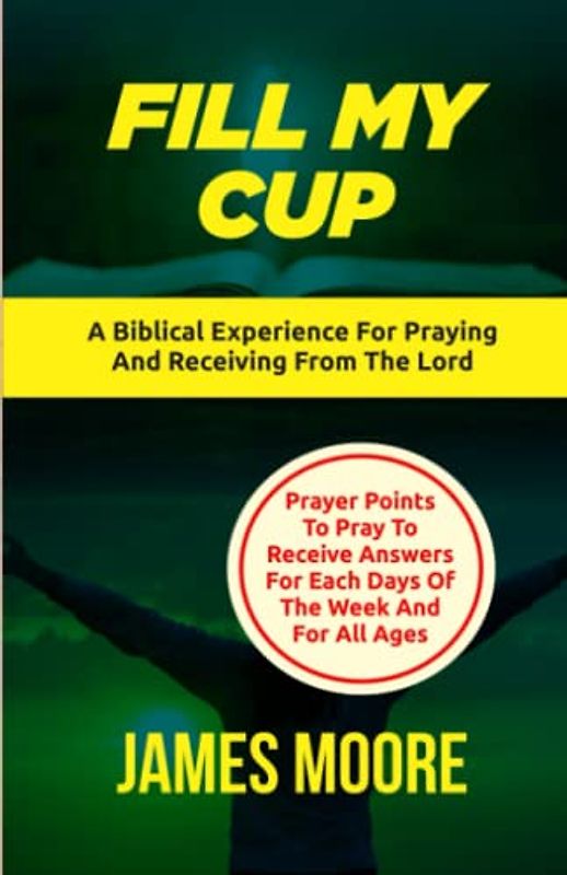 FILL MY CUP: The Inspired Christian Life, Prayer for women Christian, Christian Prayer Life, Christian Inspirational, Christian books for men (TURNING POINTS THIS WEEK, Band 1)