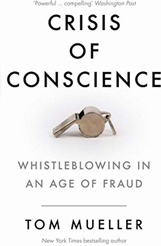 Crisis of Conscience: Whistleblowing in an Age of Fraud